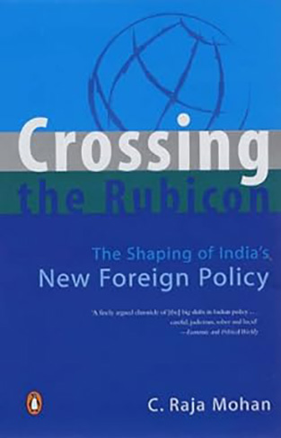Crossing the Rubicon - The Shaping of India's New Foreign Policy